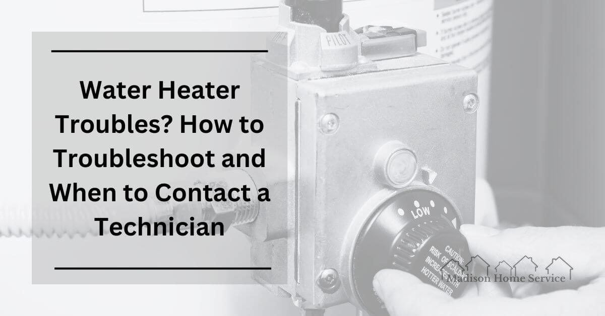 Water Heater Troubles? How to Troubleshoot and When to Contact a Technician